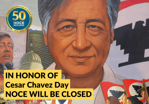In honor of Cesar Chavez day, NOCE will be closed